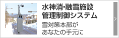 水神消・融雪施設管理制御システム 雪対策本部があなたの手元に 水神消・融雪施設管理制御システム 雪対策本部があなたの手元に